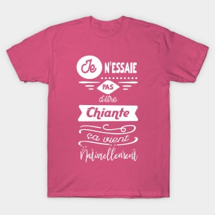 je n'essaie pas d'être chiante, ça vient naturellement T-Shirt